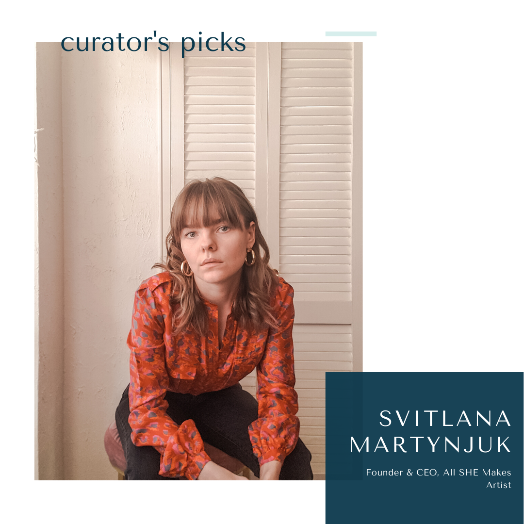 Curator Picks by Svitlana Martynjuk of All SHE Makes
